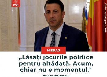 Nicolae Georgescu, deputat PSD de Argeș: Lăsați jocurile politice pentru altădată! Acum chiar nu e momentul!